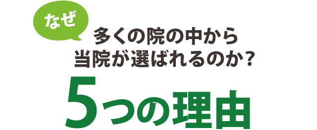 なぜ、多くの院の中から当院が選ばれるのか？5つの理由