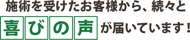 施術を受けたお客様から、続々と喜びの声が届いています